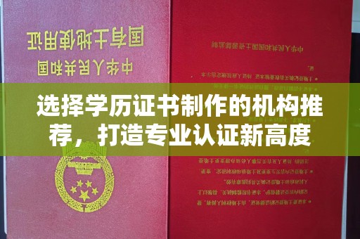 龙口选择学历证书制作的机构推荐，打造专业认证新高度